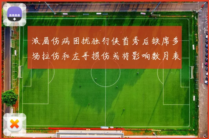 浓眉伤病困扰独行侠首秀后缺席多场拉伤和左手损伤或将影响数月表现